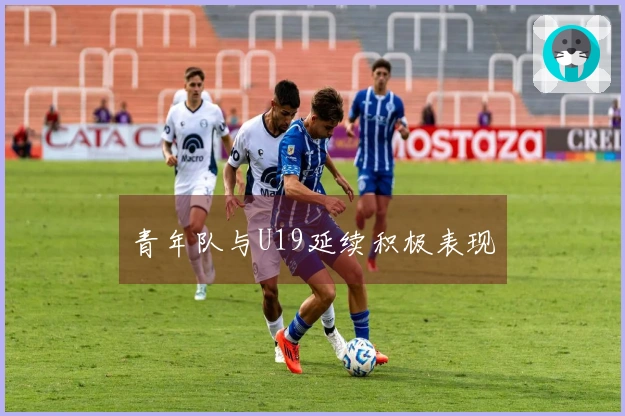 青年队与U19延续积极表现