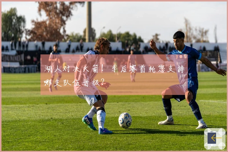 湖人对决火箭！季后赛首轮您支持哪支队伍晋级？