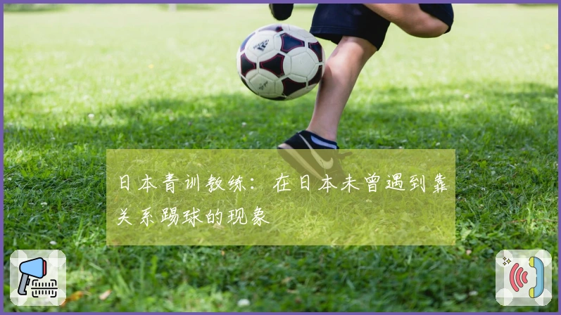 日本青训教练：在日本未曾遇到靠关系踢球的现象